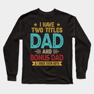 I Have Two Titles Dad And Bonus Dad Funny Fathers Day Long Sleeve T-Shirt